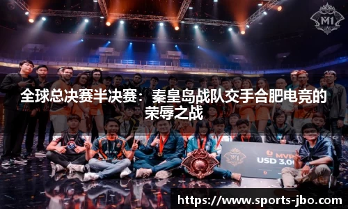 全球总决赛半决赛：秦皇岛战队交手合肥电竞的荣辱之战